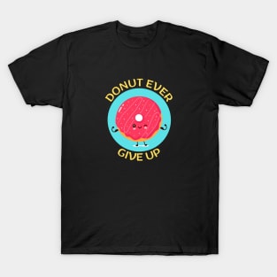 Donut Ever Give Up | Donut Pun T-Shirt